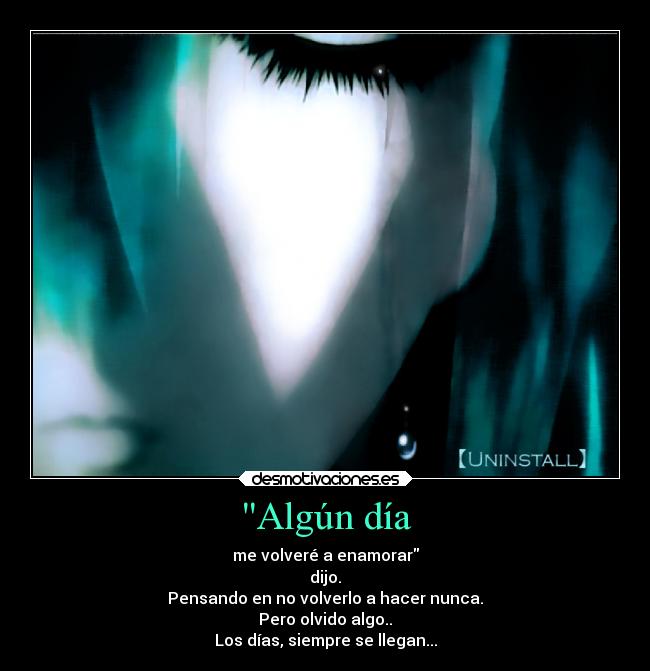 Algún día - me volveré a enamorar
dijo.
Pensando en no volverlo a hacer nunca.
Pero olvido algo..
Los días, siempre se llegan...