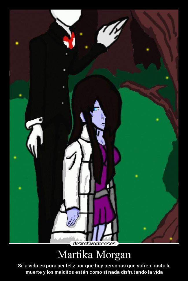 Martika Morgan - Si la vida es para ser feliz por que hay personas que sufren hasta la
muerte y los malditos están como si nada disfrutando la vida
