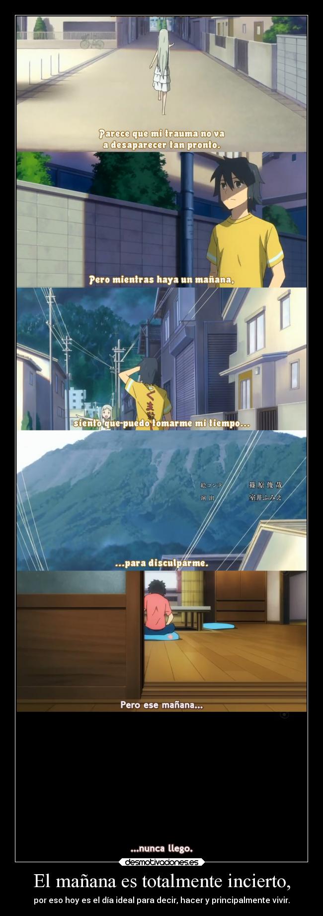 El mañana es totalmente incierto, - por eso hoy es el día ideal para decir, hacer y principalmente vivir.