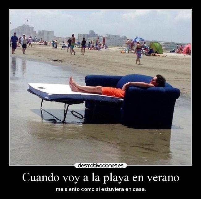 Cuando voy a la playa en verano - me siento como si estuviera en casa.