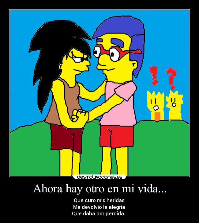 Ahora hay otro en mi vida... - Que curo mis heridas 
Me devolvio la alegria 
Que daba por perdida...