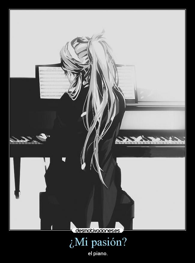 ¿Mi pasión? - el piano.