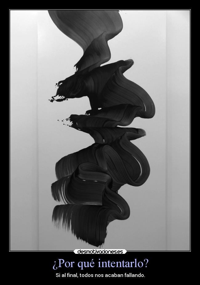 ¿Por qué intentarlo? - Si al final, todos nos acaban fallando.
