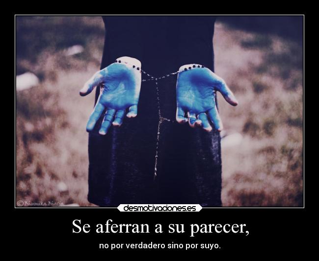 Se aferran a su parecer, -