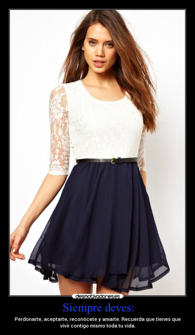 Siempre deves: - Perdonarte, aceptarte, reconócete y amarte. Recuerda que tienes que
vivir contigo mismo toda tu vida.