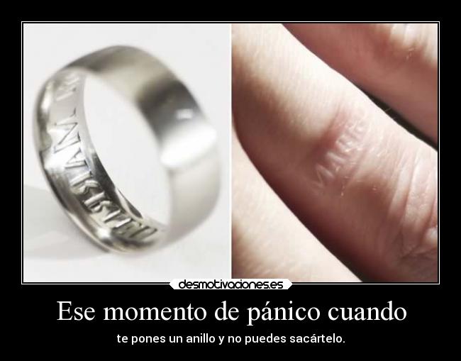 Ese momento de pánico cuando - te pones un anillo y no puedes sacártelo.
