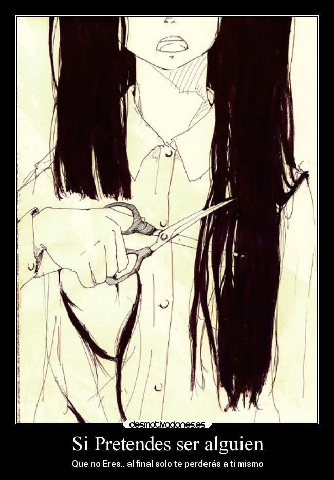 Si Pretendes ser alguien - Que no Eres.. al final solo te perderás a ti mismo