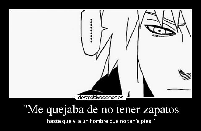 Me quejaba de no tener zapatos - hasta que vi a un hombre que no tenía pies.