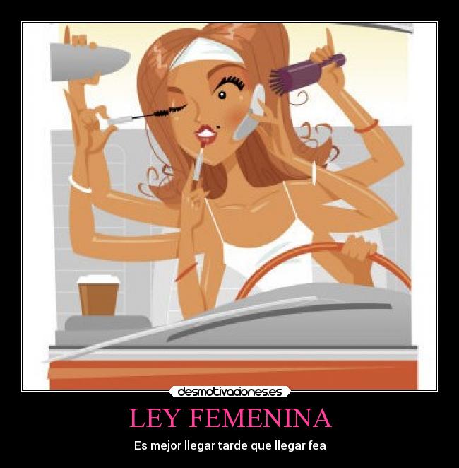 LEY FEMENINA - Es mejor llegar tarde que llegar fea