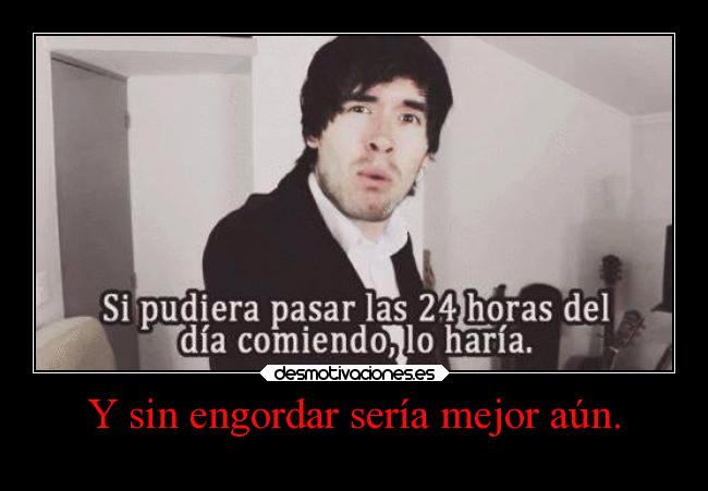 Y sin engordar sería mejor aún. -