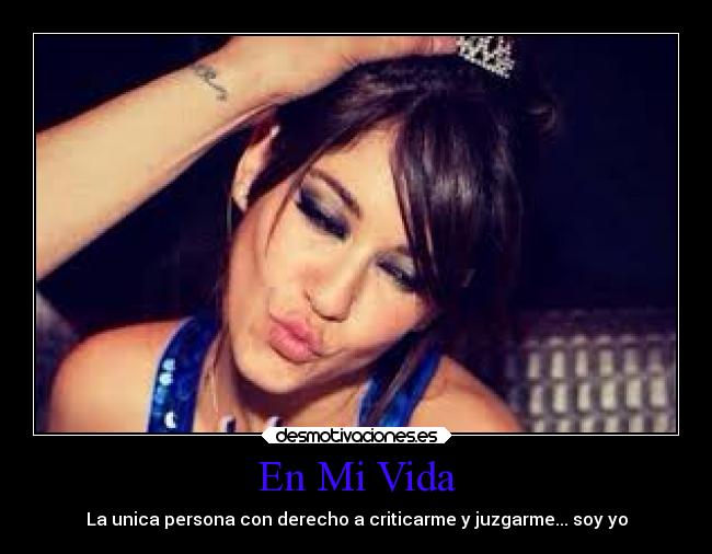 En Mi Vida - La unica persona con derecho a criticarme y juzgarme... soy yo