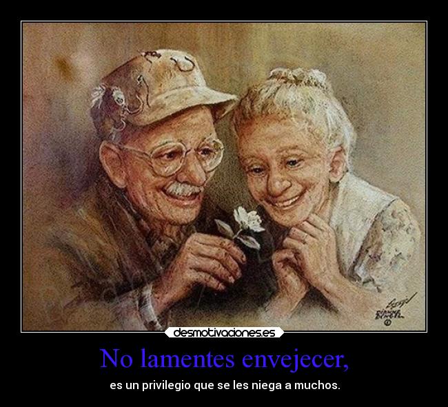 No lamentes envejecer, - 