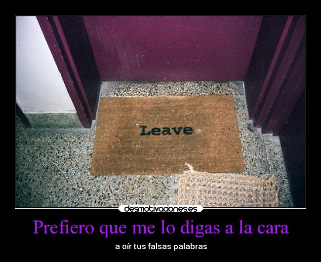 Prefiero que me lo digas a la cara - a oír tus falsas palabras