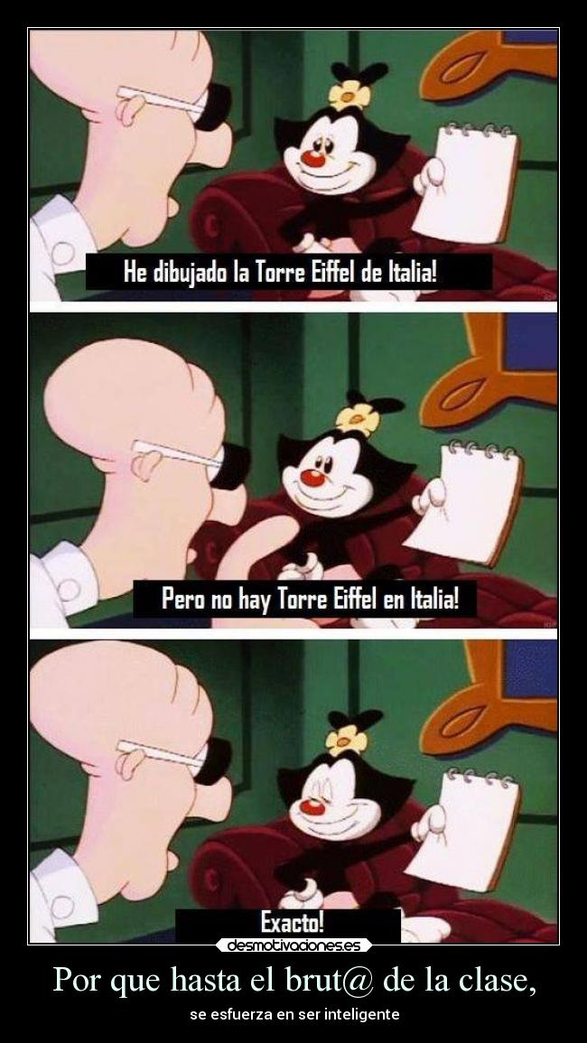 Por que hasta el brut@ de la clase, - se esfuerza en ser inteligente