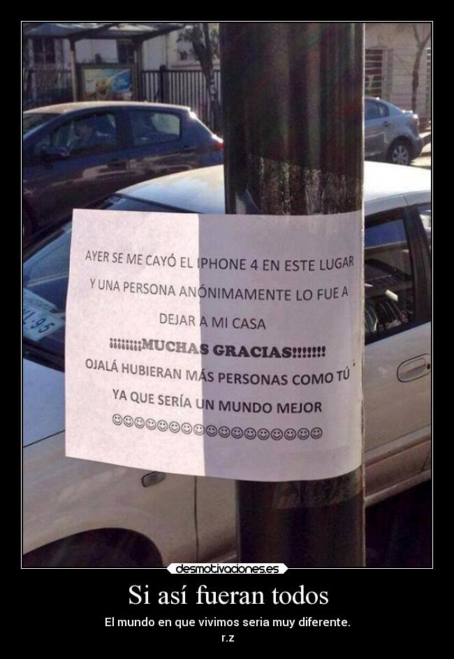 Si así fueran todos - El mundo en que vivimos seria muy diferente.
r.z