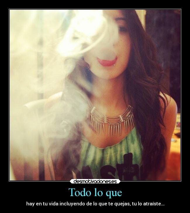 Todo lo que - hay en tu vida incluyendo de lo que te quejas, tu lo atraíste...