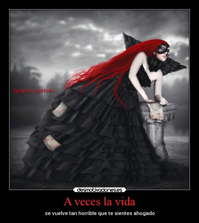 A veces la vida - se vuelve tan horrible que te sientes ahogado