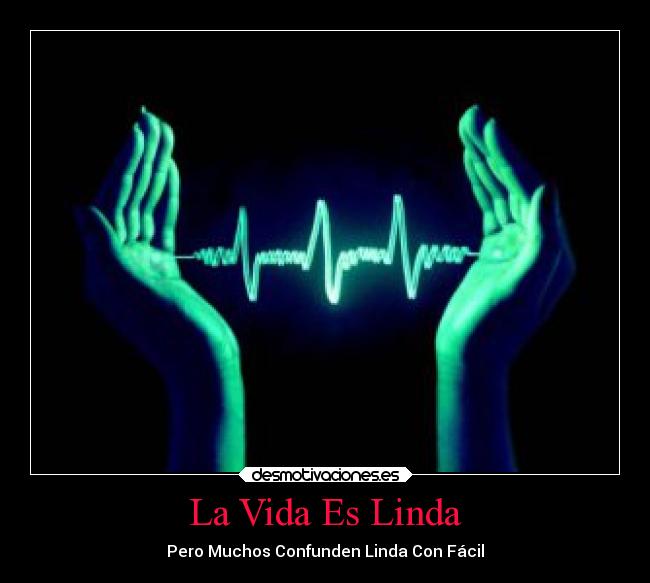 La Vida Es Linda - Pero Muchos Confunden Linda Con Fácil