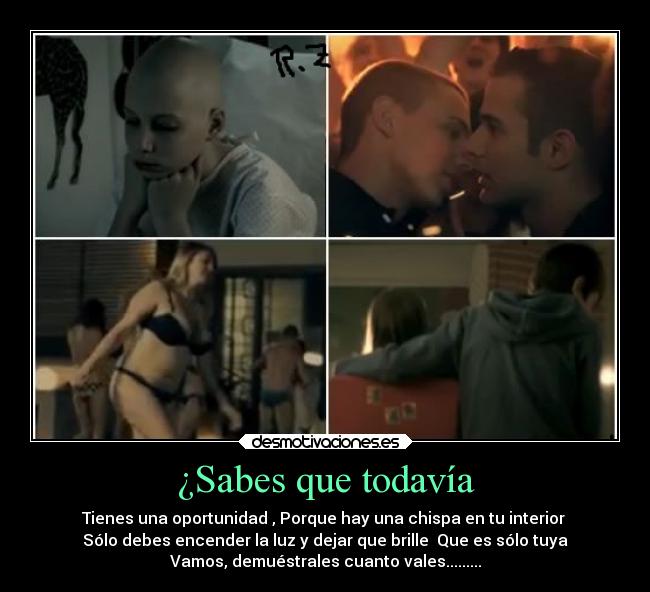 ¿Sabes que todavía - Tienes una oportunidad , Porque hay una chispa en tu interior
Sólo debes encender la luz y dejar que brille Que es sólo tuya
Vamos, demuéstrales cuanto vales.........