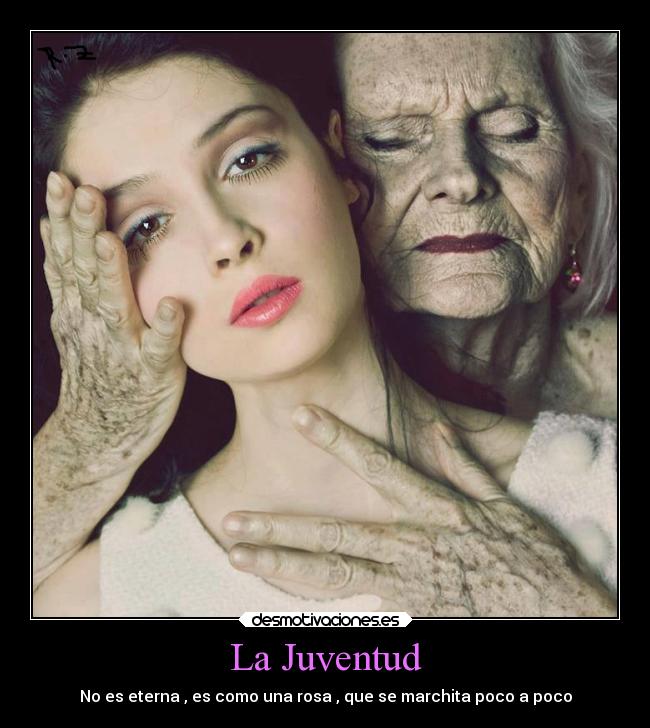La Juventud - No es eterna , es como una rosa , que se marchita poco a poco