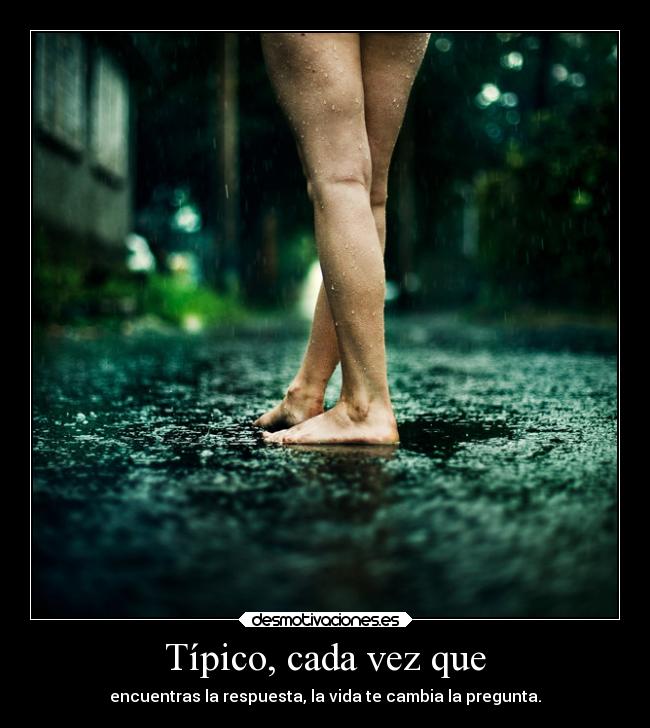 Típico, cada vez que -