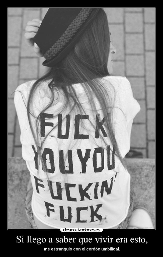 Si llego a saber que vivir era esto, - me estrangulo con el cordón umbilical.