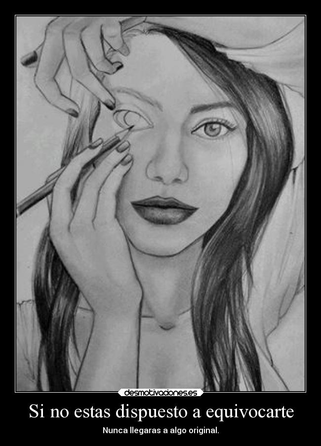 Si no estas dispuesto a equivocarte - Nunca llegaras a algo original.