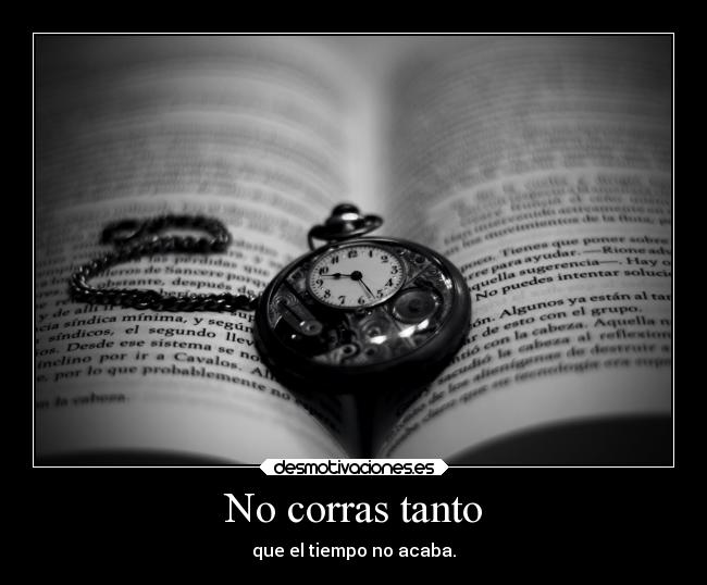 No corras tanto - que el tiempo no acaba.