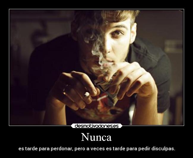 Nunca - es tarde para perdonar, pero a veces es tarde para pedir disculpas.