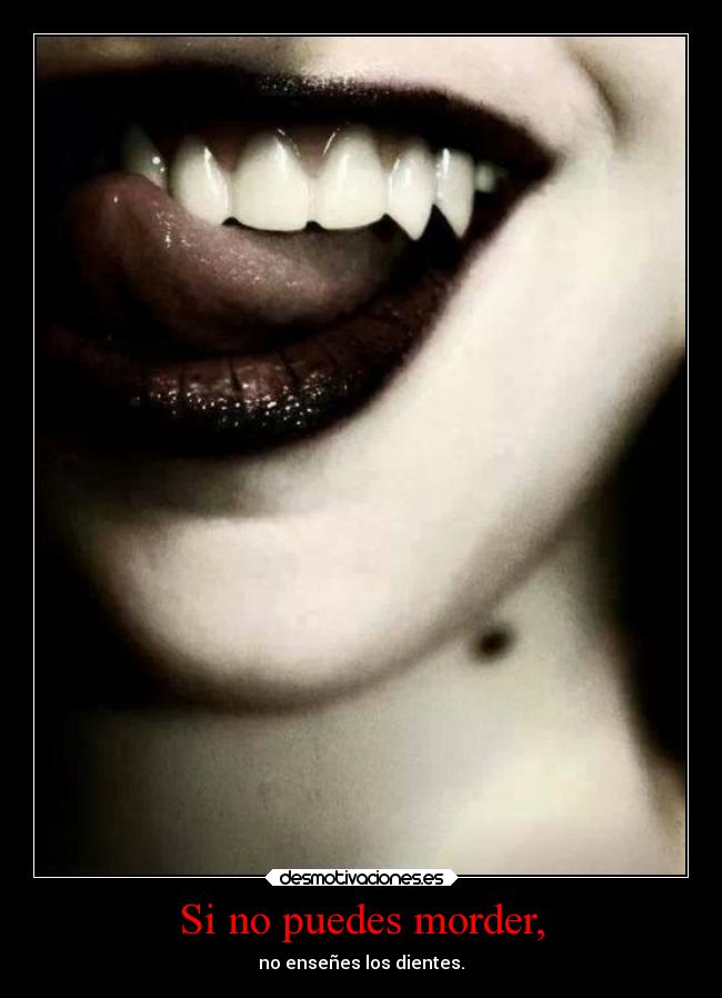 Si no puedes morder, - no enseñes los dientes.