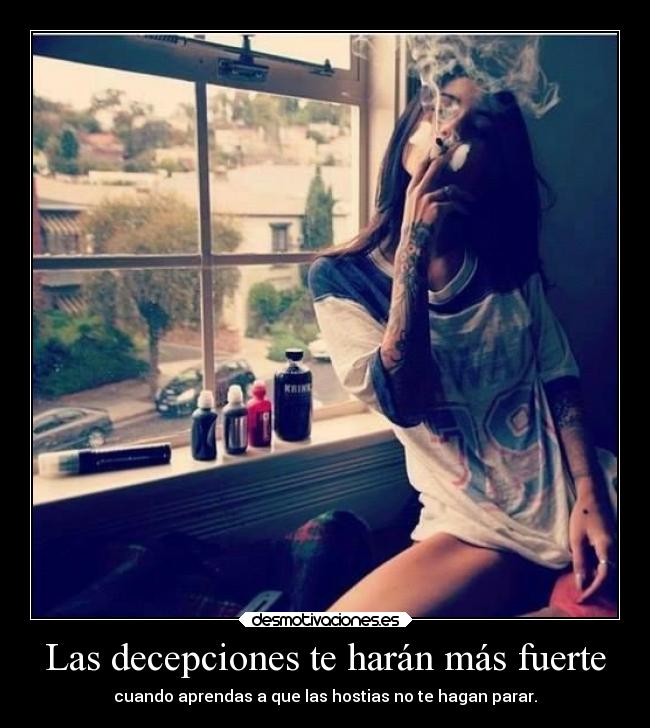 Las decepciones te harán más fuerte - cuando aprendas a que las hostias no te hagan parar.