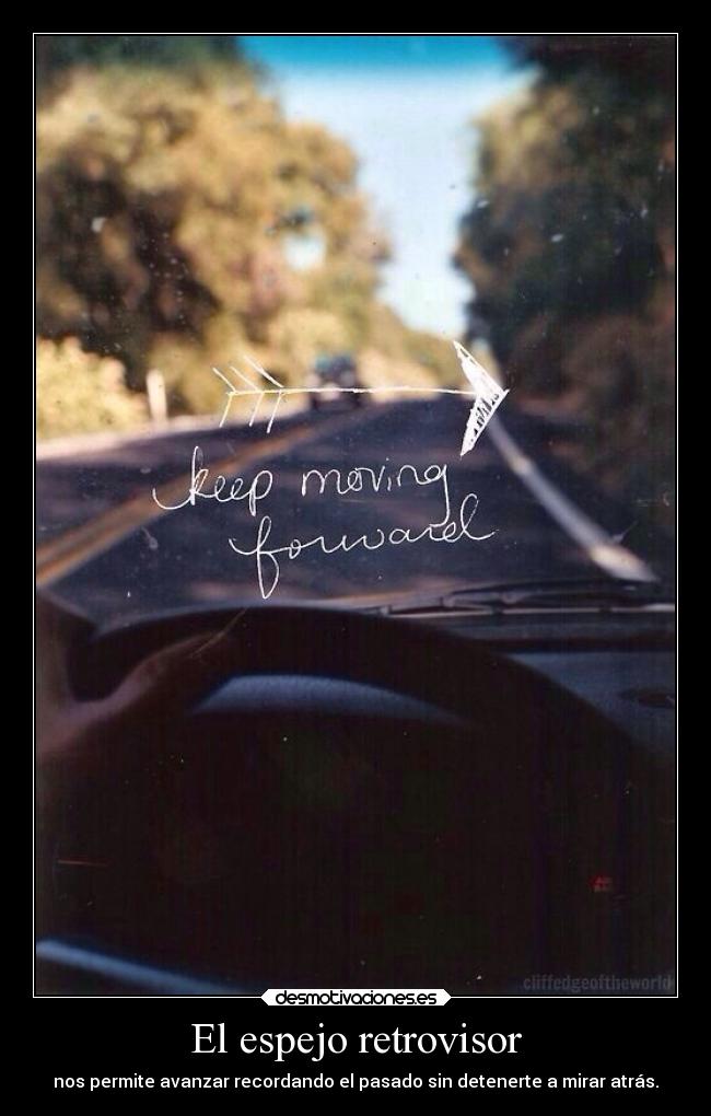 El espejo retrovisor - nos permite avanzar recordando el pasado sin detenerte a mirar atrás.