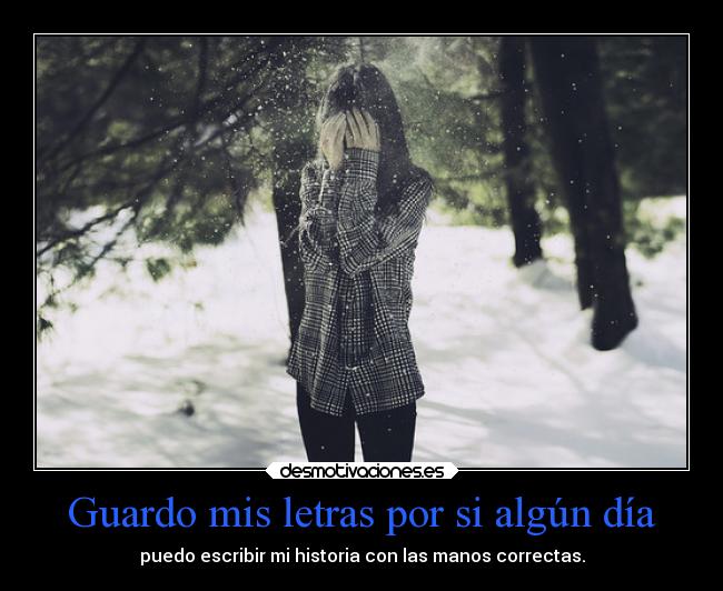 Guardo mis letras por si algún día - puedo escribir mi historia con las manos correctas.