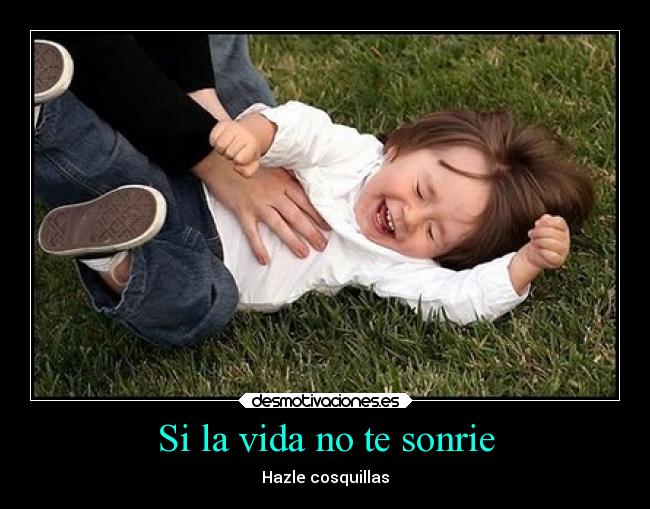 Si la vida no te sonrie - Hazle cosquillas