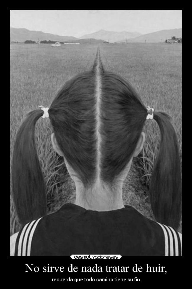 No sirve de nada tratar de huir, -
