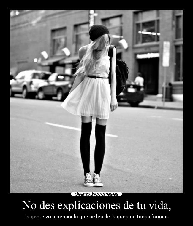 No des explicaciones de tu vida, - 