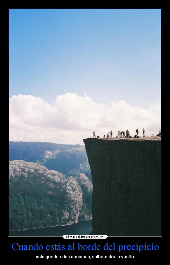 Cuando estás al borde del precipicio -
