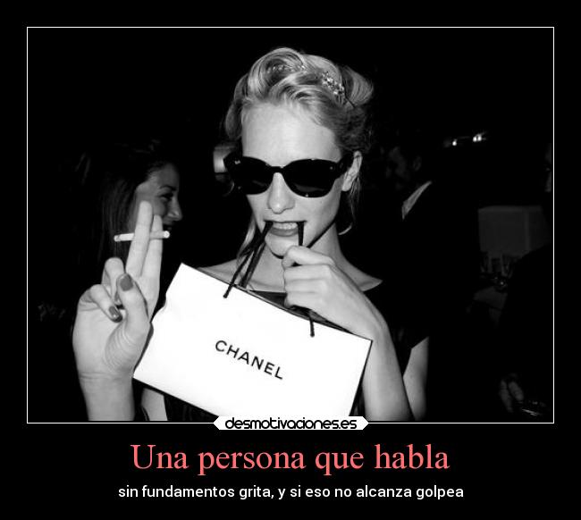 Una persona que habla - sin fundamentos grita, y si eso no alcanza golpea