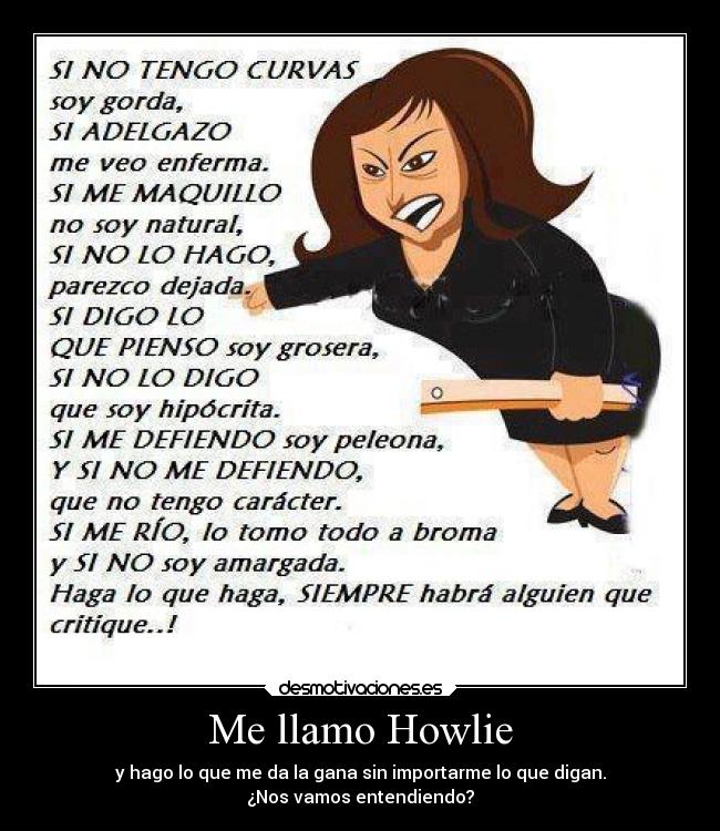 Me llamo Howlie - y hago lo que me da la gana sin importarme lo que digan.
¿Nos vamos entendiendo?