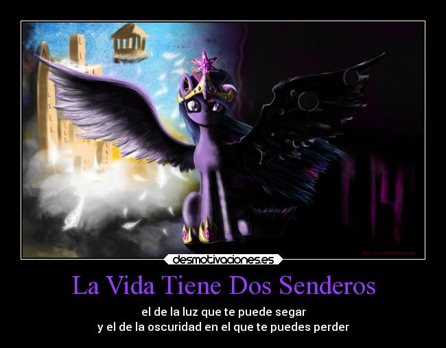 La Vida Tiene Dos Senderos - el de la luz que te puede segar
y el de la oscuridad en el que te puedes perder