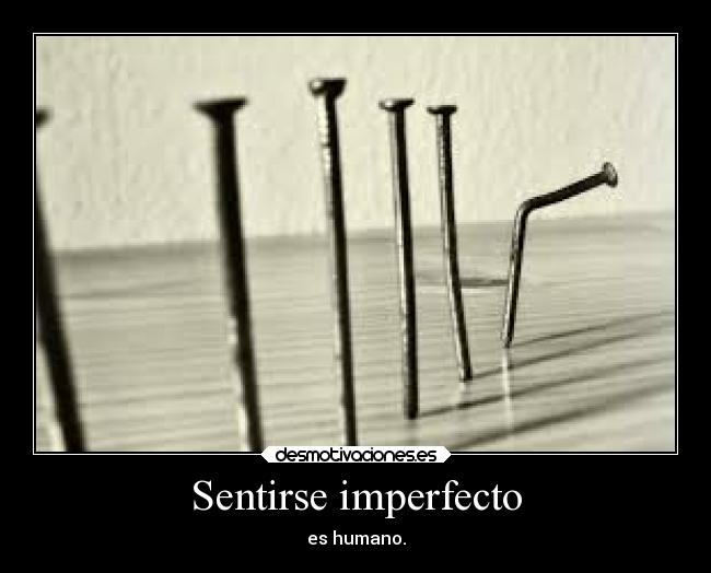 Sentirse imperfecto - es humano.