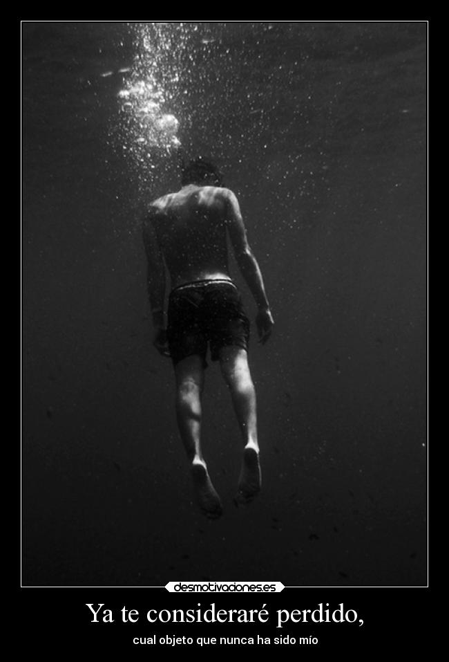 Ya te consideraré perdido, -