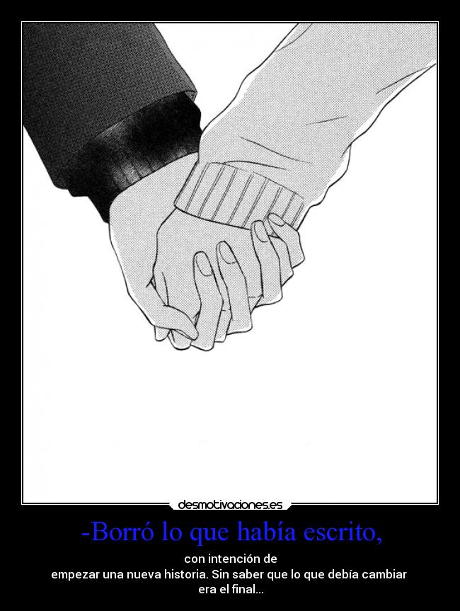 -Borró lo que había escrito, - con intención de
empezar una nueva historia. Sin saber que lo que debía cambiar
era el final...