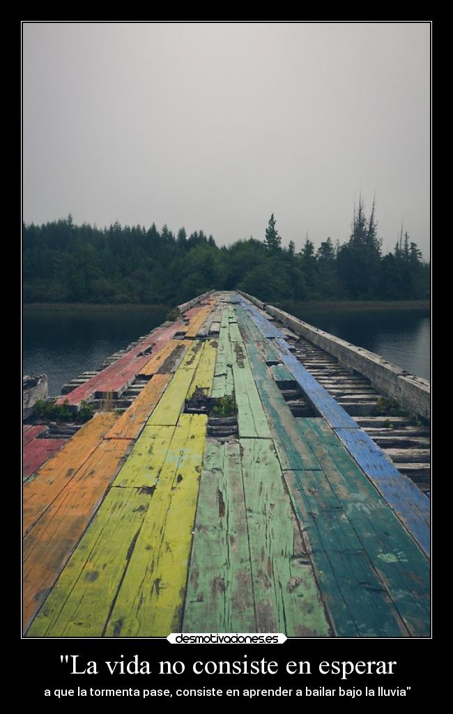 La vida no consiste en esperar - a que la tormenta pase, consiste en aprender a bailar bajo la lluvia