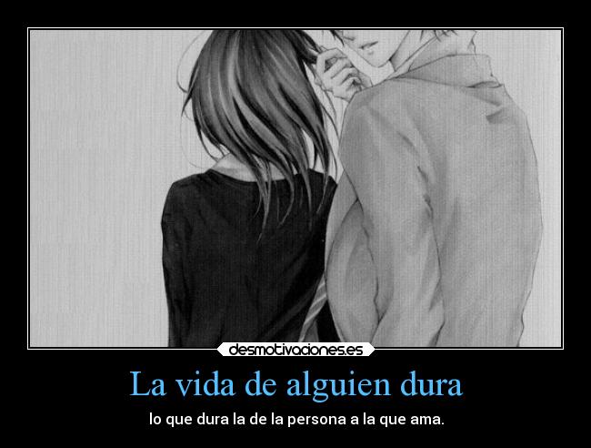 La vida de alguien dura - lo que dura la de la persona a la que ama.