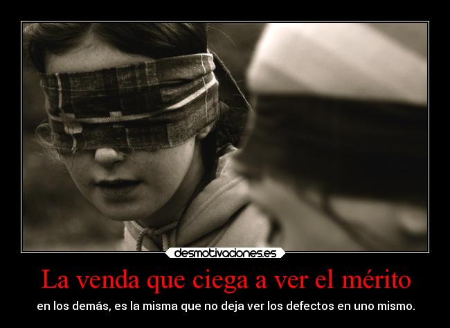La venda que ciega a ver el mérito - 