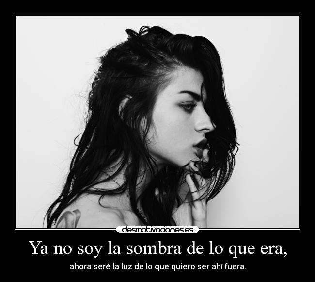 Ya no soy la sombra de lo que era, -