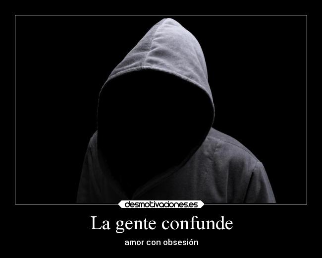 La gente confunde - amor con obsesión