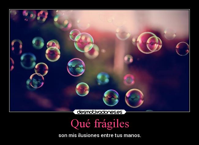 Qué frágiles -