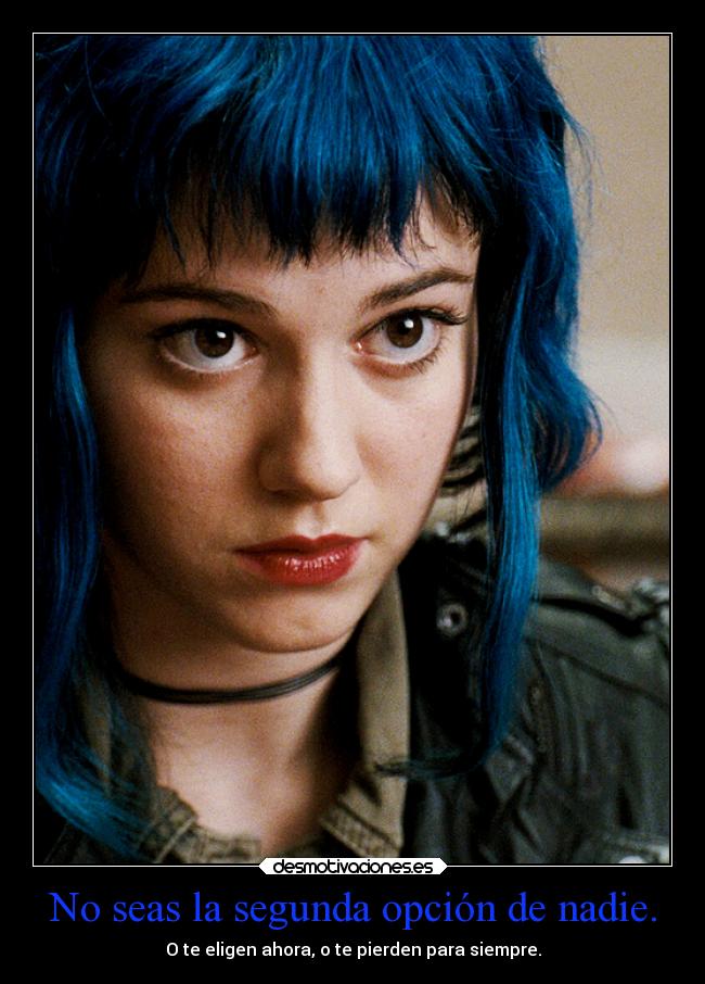 No seas la segunda opción de nadie. - O te eligen ahora, o te pierden para siempre.